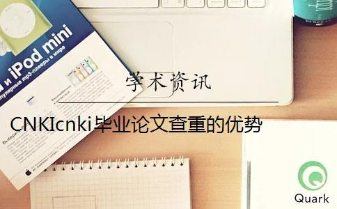 CNKIcnki畢業論文查重的優勢是什么？