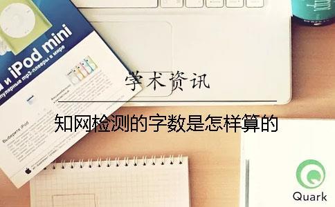 知網(wǎng)檢測的字?jǐn)?shù)是怎樣算的？