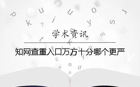 知網(wǎng)查重入口萬方十分哪個更嚴
