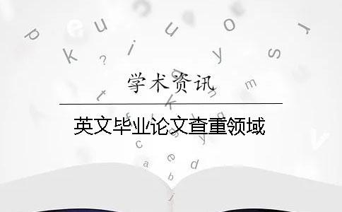 英文畢業(yè)論文查重領(lǐng)域