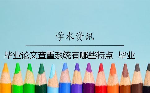 畢業(yè)論文查重系統(tǒng)有哪些特點(diǎn) ？ 畢業(yè)論文系統(tǒng)怎么查重
