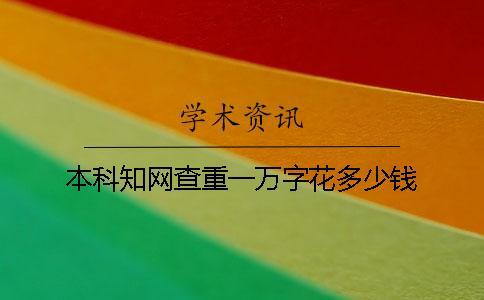 本科知網(wǎng)查重一萬字花多少錢