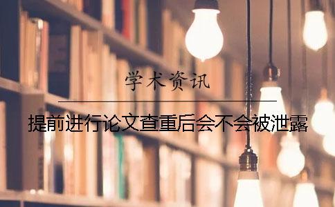 提前進(jìn)行論文查重后會(huì)不會(huì)被泄露？