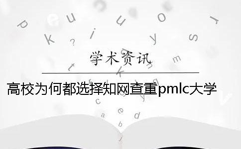 高校為何都選擇知網(wǎng)查重pmlc大學(xué)生知網(wǎng)查重系統(tǒng)？