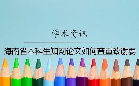 海南省本科生知網論文如何查重？致謝要查？