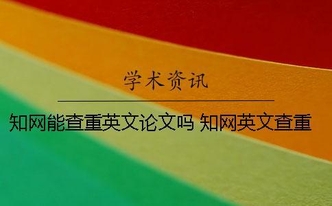 知網能查重英文論文嗎？ 知網英文查重率很低吧