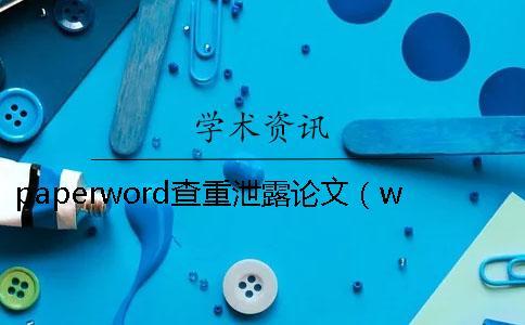 paperword查重泄露論文（word文檔怎么進行論文查重_paperfree查重）