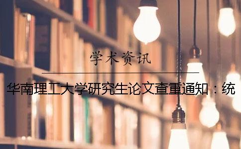 華南理工大學(xué)研究生論文查重通知：統(tǒng)一采用中國知網(wǎng)查重論文查重TMLC系統(tǒng)