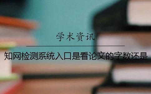 知網(wǎng)檢測(cè)系統(tǒng)入口是看論文的字?jǐn)?shù)還是字符？