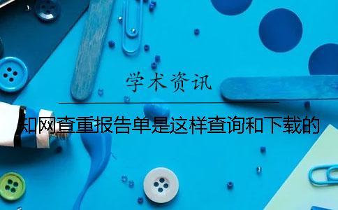 知網(wǎng)查重報告單是這樣查詢和下載的