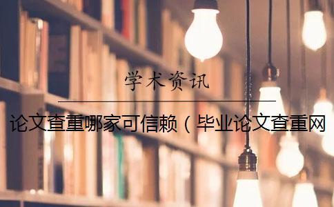 論文查重哪家可信賴（畢業論文查重網站_論文查重怎么算重復）