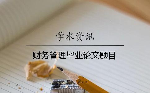 財務管理畢業(yè)論文題目