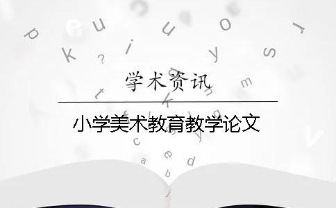 小學美術(shù)教育教學論文