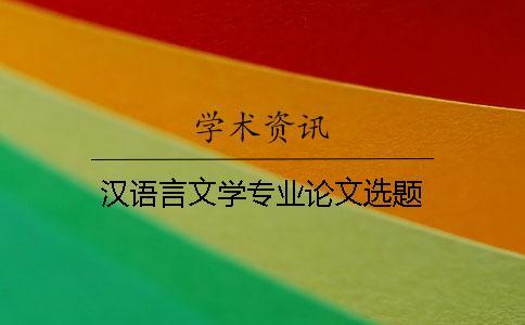 漢語言文學(xué)專業(yè)論文選題