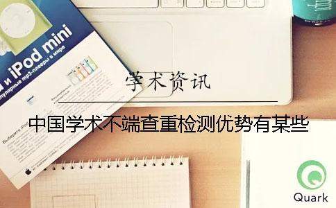 中國學(xué)術(shù)不端查重檢測優(yōu)勢有某些