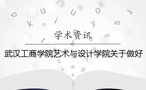 武漢工商學院藝術與設計學院關于做好2019屆本科畢業(yè)論文（設計）選題工作的通知---知網(wǎng)查重檢測