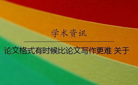 論文格式有時(shí)候比論文寫作更難 關(guān)于論文寫作 論文標(biāo)題和格式篇
