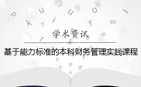 基于能力標(biāo)準(zhǔn)的本科財務(wù)管理實踐課程體系設(shè)計