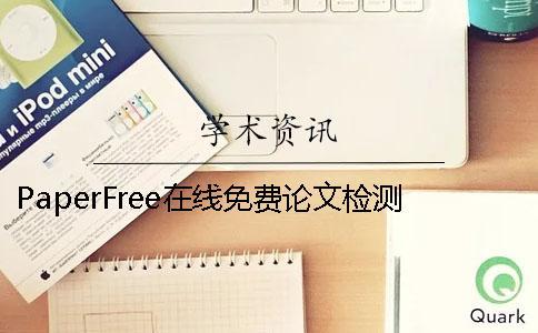 PaperFree在線免費(fèi)論文檢測(cè)網(wǎng)站 paperfree在線改重后論文在哪里