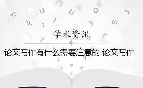 論文寫作有什么需要注意的？ 論文寫作中應該注意什么問題