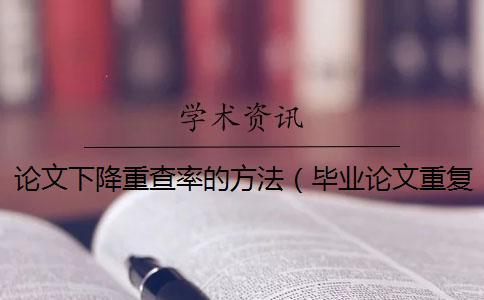 論文下降重查率的方法（畢業論文重復率_論文重復率是什么意思）